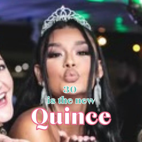 30 is the new 15, the double Quince trend that we're 100% behind